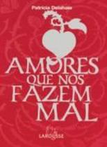 Amores Que nos Fazem Mal - Larousse