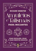 Amuletos e Talismãs Para Iniciantes - Como Escolher, Criar e Usar Objetos Mágicos Amuletos e Talismãs Para Iniciantes - Como Escolher, Criar e Usar Objetos Mágicos