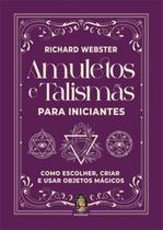 Amuletos e talismãs para iniciantes: Como escolher, criar e usar objetos mágicos
