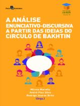 Analise enunciativo-discursiva a partir das ideias do circulo de bakhtin,a - PACO EDITORIAL