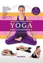 Anatomia Completa Do Yoga - Fisica e Energetica