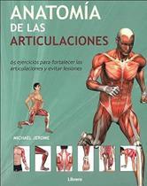 Anatomía de Las Articulaciones: 65 Ejercicios Para Fortalecer Las Articulaciones Y Evitar Lesiones - Librero