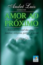 André Luiz Escreve Por Amor Ao Próximo: Entenda O Porque Das Crises Familiar, Religiosa, Politica E Social - Conhecimento