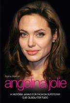 Angelina jolie - a historia jamais contada da superstar que ousou ter tudo - Ediouro