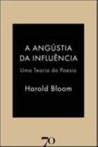 Angustia da influencia, a - uma teoria da poesia - ALMEDINA Angustia da influencia, a - uma teoria da poesia - ALMEDINA