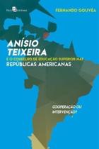 Anísio Teixeira e o Conselho de Educação Superior nas repúblicas americanas: cooperação ou intervenção - PACO EDITORIAL Anísio Teixeira e o Conselho de Educação Superior nas repúblicas americanas: cooperação ou intervenção - PACO EDITORIAL