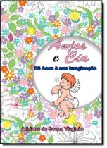 Anjos e Cia: Dê Asas a Sua Imaginação - Terapia Antiestresse - Livro de Colorir Anjos e Cia: Dê Asas a Sua Imaginação - Terapia Antiestresse - Livro de Colorir
