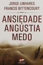 ANSIEDADE, ANGÚSTIA, MEDO jorge Linhares e Francis Bittencourt - Editora Getsêmani