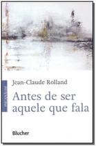 Antes de ser aquele que fala