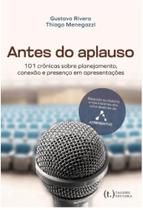 Antes do Aplauso: 101 crônicas sobre planejamento, conexão e presença em apresentações Antes do Aplauso: 101 crônicas sobre planejamento, conexão e presença em apresentações