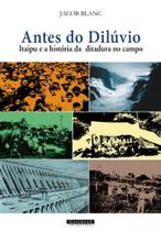 Antes Do Dilúvio: Itaipu e a História Da Ditadura No Campo - GARAMOND