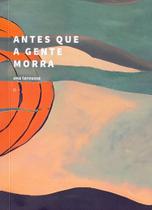 Antes Que a Gente Morra - URUTAU EDITORA Antes Que a Gente Morra - URUTAU EDITORA