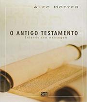 Antigo Testamento, O - Entenda A Sua Mensagem - VIDA NOVA Antigo Testamento, O - Entenda A Sua Mensagem - VIDA NOVA
