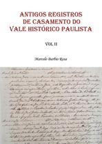 Antigos registros de casamento do vale historico paulista - vol. 2
