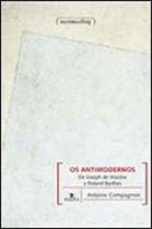 Antimodernos, os - de joseph de maistre a roland barthes Antimodernos, os - de joseph de maistre a roland barthes