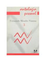 Antologia pessoal. fernando mendes vianna - volume 3 Antologia pessoal. fernando mendes vianna - volume 3