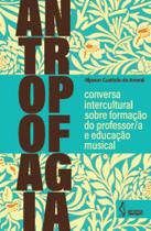 Antropofagia: Conversa intercultural sobre formação do professor/a e educação musical - Pimenta Cultural