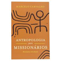 Antropologia Para Missionários - Marcelo Carvalho - MONERGISMO