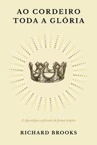 Ao Cordeiro Toda A Glória - MONERGISMO Ao Cordeiro Toda A Glória - MONERGISMO