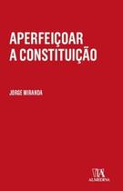 Aperfeiçoar a Constituição - ALMEDINA BRASIL