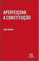 Aperfeiçoar a constituição - ALMEDINA BRASIL