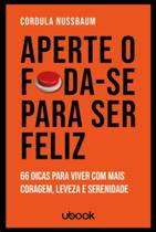 Aperte o Foda-se para Ser Feliz: 66 Dicas para Viver com Mais Coragem, Leve