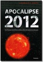 Apocalipse 2012:As Provas Científicas Sobre o Fim da Nossa Civilização - PENSAMENTO