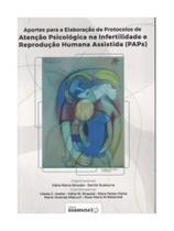 Aportes para a elaboração de protocolos de atenção psicológica na infertilidade e reprodução humana Aportes para a elaboração de protocolos de atenção psicológica na infertilidade e reprodução humana