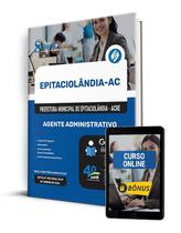Apostila Prefeitura de Epitaciolândia - AC - Agente Administrativo Apostila Prefeitura de Epitaciolândia - AC - Agente Administrativo