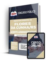Apostila Prefeitura de Flores da Cunha - RS - Agente Administrativo Apostila Prefeitura de Flores da Cunha - RS - Agente Administrativo