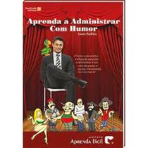 Aprenda a Administrar com Humor - APRENDA FACIL - CPT Aprenda a Administrar com Humor - APRENDA FACIL - CPT