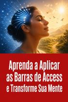 Aprenda a Aplicar as Barras de Access e Transforme Sua Mente Aprenda a Aplicar as Barras de Access e Transforme Sua Mente