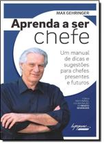 Aprenda a ser chefe: um manual de dicas e sugestões para chefes presentes e futuros