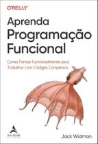 Aprenda programação funcional: como pensar funcionalmente para trabalhar com códigos complexos Aprenda programação funcional: como pensar funcionalmente para trabalhar com códigos complexos