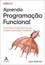 Aprenda Programação Funcional: Como Pensar Funcionalmente para Trabalhar com Códigos Complexos