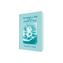 Aprendendo a Fluir com o Espírito de Deus Kenneth E. Hagin - RHEMA PUBLICAÇÕES