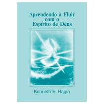 Aprendendo a Fluir com o Espírito de Deus Kenneth E. Hagin - RHEMA PUBLICAÇÕES