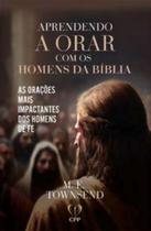 Aprendendo A Orar Com Os Homens Da Bíblia: As Orações Mais Impactantes Dos Homens De Fé - Casa Publi - Casa Publicadora Paulista
