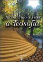 Aprendendo a viver a teosofia - TEOSOFICA Aprendendo a viver a teosofia - TEOSOFICA