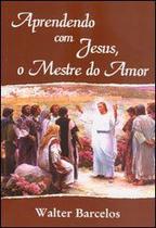 Aprendendo com Jesus, o Mestre do Amor - Didier Aprendendo com Jesus, o Mestre do Amor - Didier