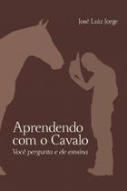 Aprendendo com o Cavalo - Você Pergunta e Ele Ensina - Editora Rígel