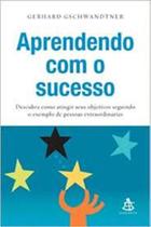 Aprendendo com o Sucesso: Descubra Como Atingir Seus Objetivos Seguindo o Exemplo de Pessoas Extraordinárias - SEXTANTE