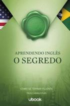 Aprendendo ingles - o segredo - UBOOK Aprendendo ingles - o segredo - UBOOK