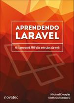 Aprendendo Laravel: o Framework PHP dos Artesãos da web - Novatec