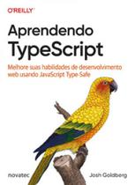 Aprendendo Typescript: Melhore Suas Habilidades de Desenvolvimento Web Usando Javascript Type-Safe - Novatec