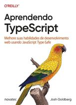 Aprendendo TypeScript: melhore suas habilidades de desenvolvimento web usando JavaScript Type-Safe Aprendendo TypeScript: melhore suas habilidades de desenvolvimento web usando JavaScript Type-Safe