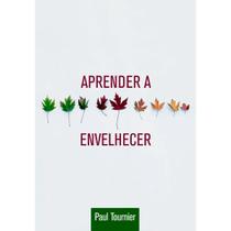 Aprender a envelhecer paul tournier editora ultimato Aprender a envelhecer paul tournier editora ultimato