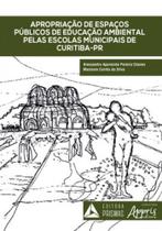 Apropriação de espaços públicos de educação ambiental pelas escolas municipais de curitiba - pr