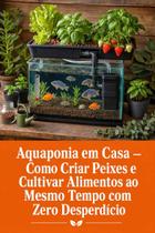 Aquaponia em Casa Como Criar Peixes e Cultivar Alimentos ao Mesmo Tempo com Zero Desperdício Aquaponia em Casa Como Criar Peixes e Cultivar Alimentos ao Mesmo Tempo com Zero Desperdício