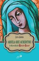 Aquela que Acreditou - Paulus Editora Aquela que Acreditou - Paulus Editora